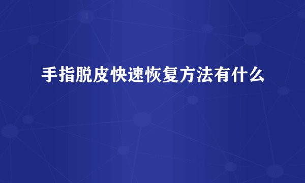 手指脱皮快速恢复方法有什么