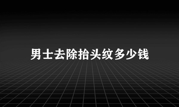 男士去除抬头纹多少钱