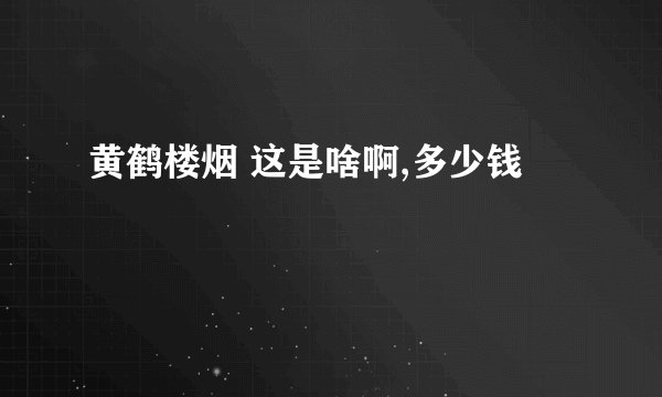 黄鹤楼烟 这是啥啊,多少钱