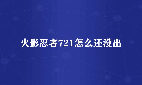 火影忍者721怎么还没出