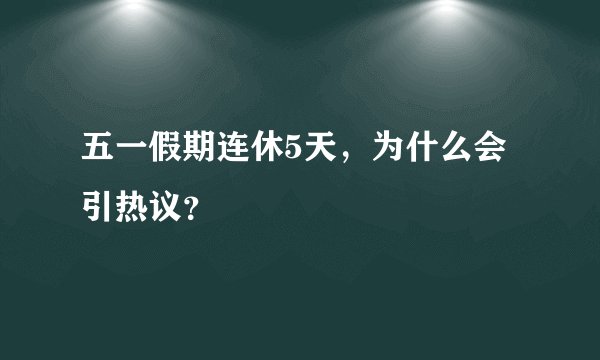 五一假期连休5天，为什么会引热议？
