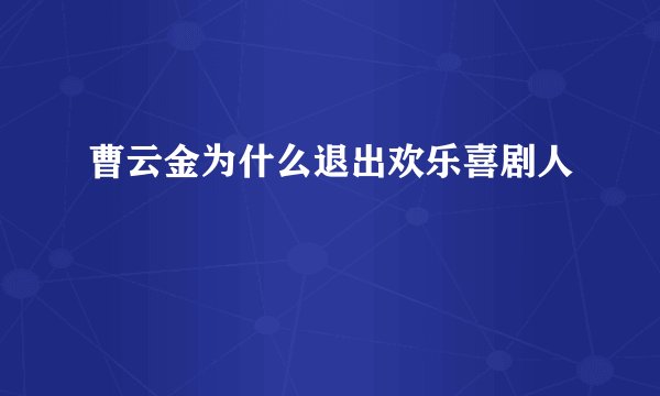 曹云金为什么退出欢乐喜剧人