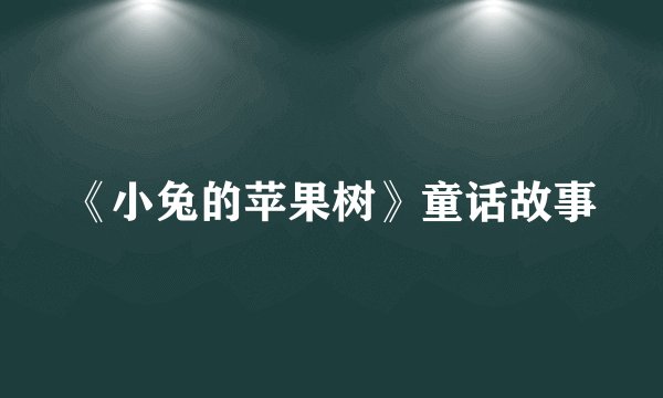 《小兔的苹果树》童话故事