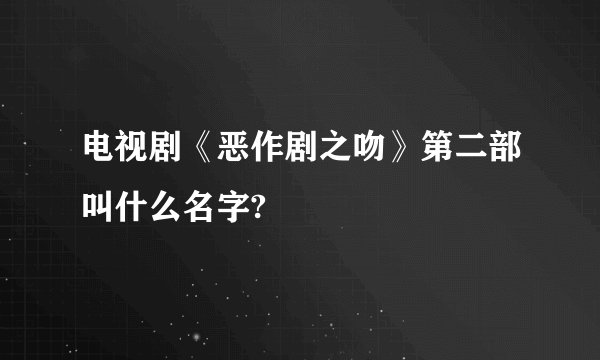 电视剧《恶作剧之吻》第二部叫什么名字?