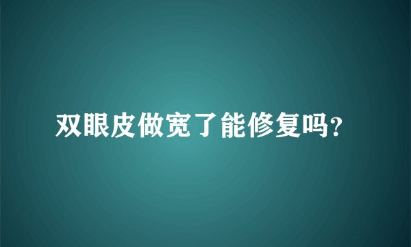 双眼皮做宽了能修复吗？