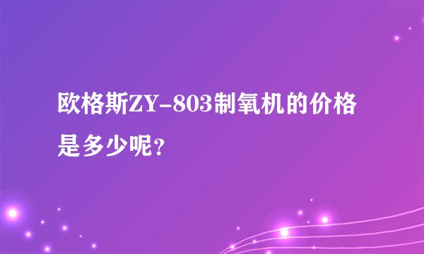 欧格斯ZY-803制氧机的价格是多少呢？