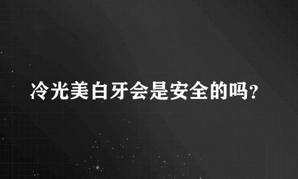 冷光美白牙会是安全的吗？