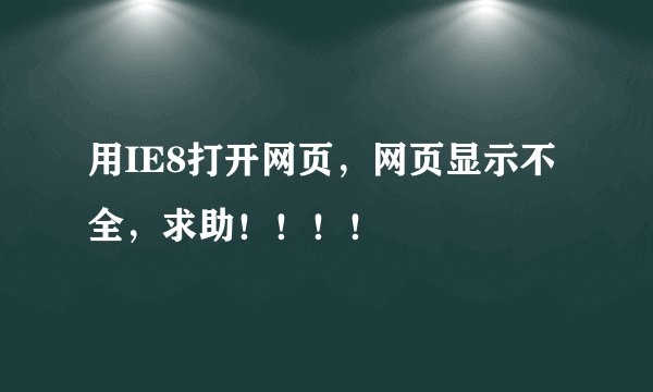 用IE8打开网页,网页显示不全,求助!!!!