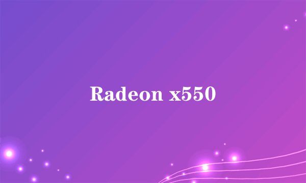 Radeon x550
