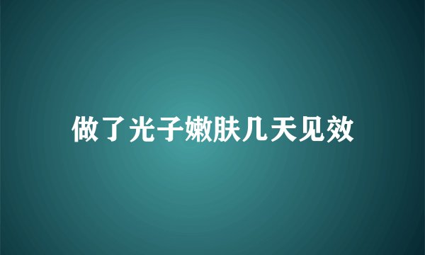 做了光子嫩肤几天见效