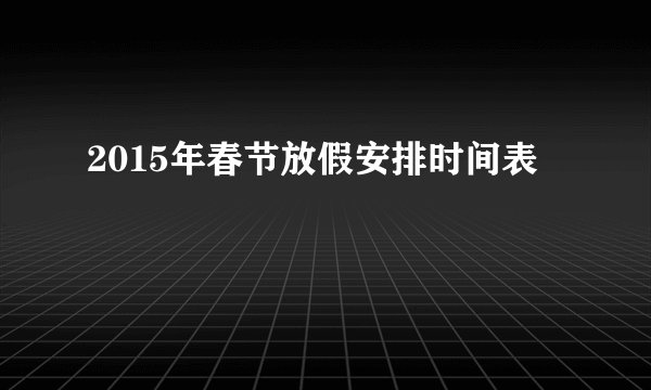 2015年春节放假安排时间表