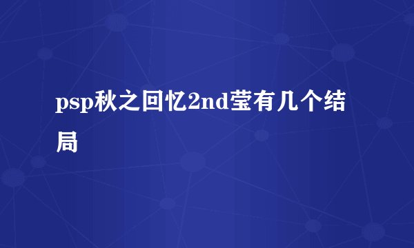 psp秋之回忆2nd莹有几个结局