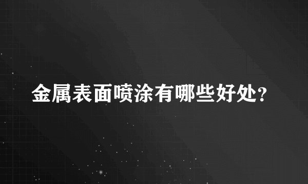 金属表面喷涂有哪些好处？