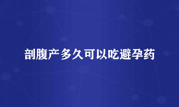 剖腹产多久可以吃避孕药