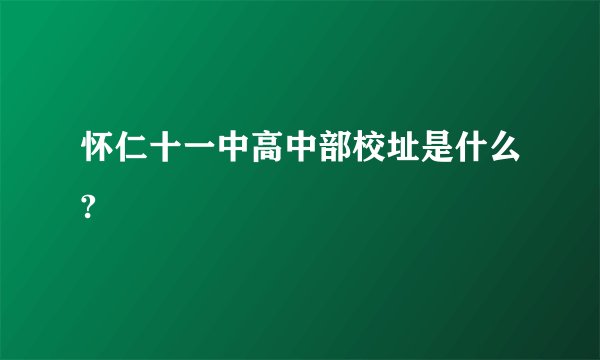 怀仁十一中高中部校址是什么?