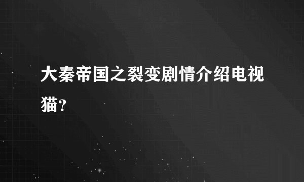 大秦帝国之裂变剧情介绍电视猫？