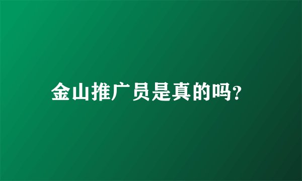 金山推广员是真的吗？