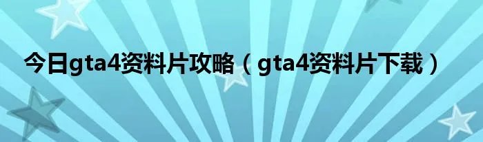 今日gta4资料片攻略（gta4资料片下载）