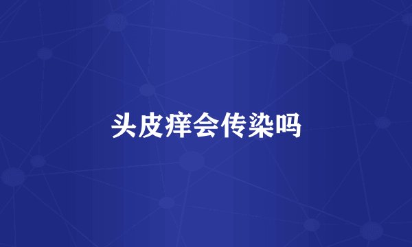 头皮痒会传染吗