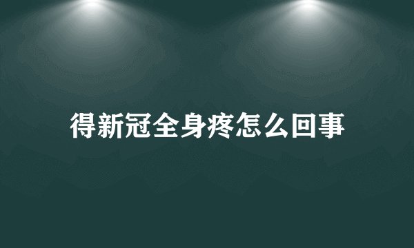 得新冠全身疼怎么回事