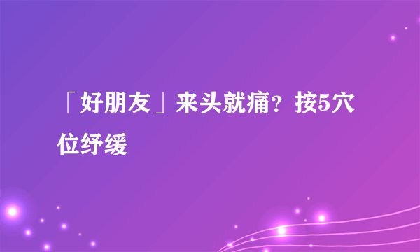 「好朋友」来头就痛?按5穴位纾缓