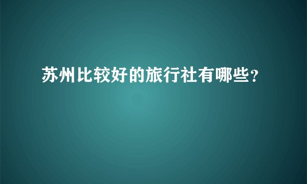 苏州比较好的旅行社有哪些？