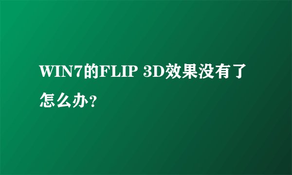 WIN7的FLIP 3D效果没有了怎么办？