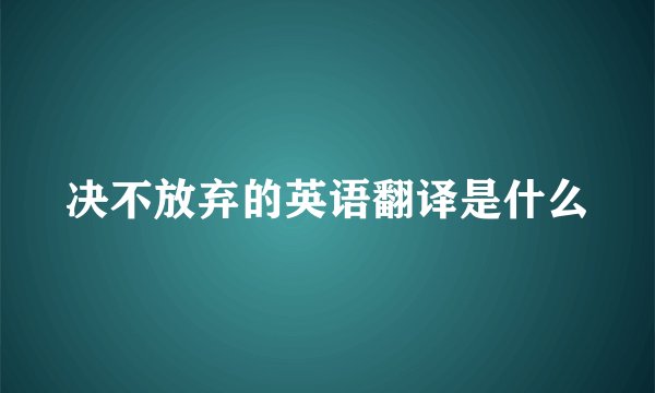 决不放弃的英语翻译是什么