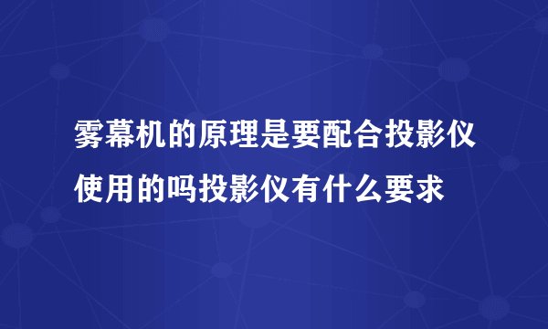 雾幕机的原理是要配合投影仪使用的吗投影仪有什么要求