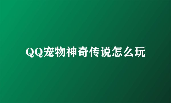QQ宠物神奇传说怎么玩