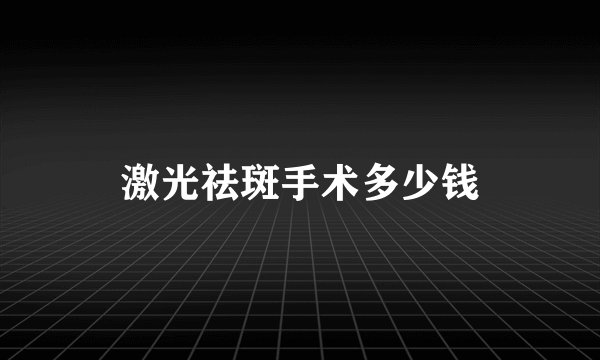激光祛斑手术多少钱