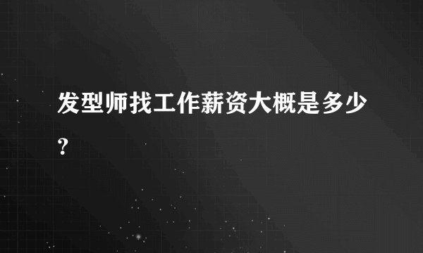 发型师找工作薪资大概是多少?