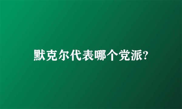 默克尔代表哪个党派?