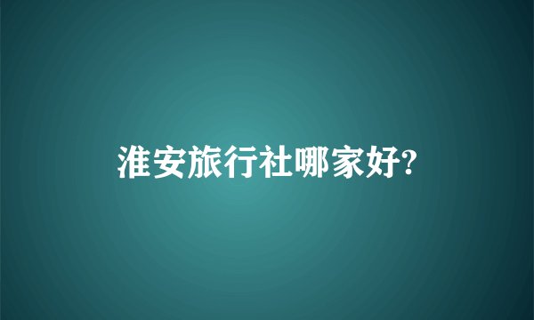 淮安旅行社哪家好?