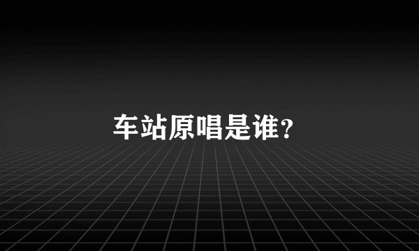 车站原唱是谁？