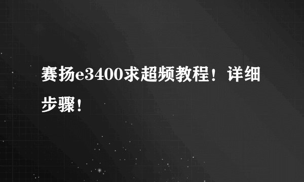 赛扬e3400求超频教程！详细步骤！