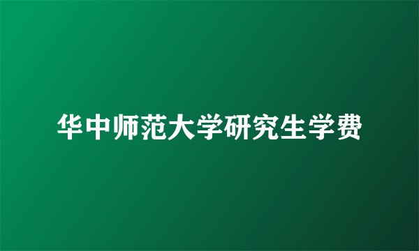 华中师范大学研究生学费