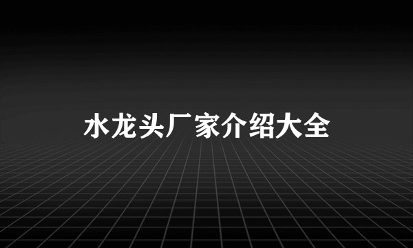 水龙头厂家介绍大全
