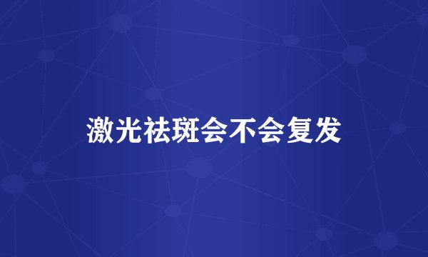激光祛斑会不会复发