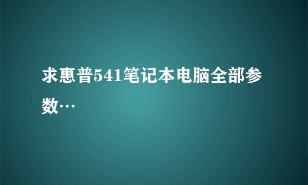 求惠普541笔记本电脑全部参数…