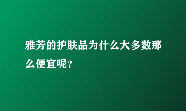 雅芳的护肤品为什么大多数那么便宜呢?