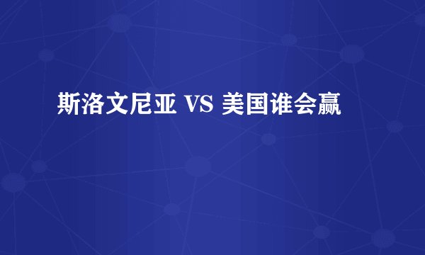 斯洛文尼亚 VS 美国谁会赢