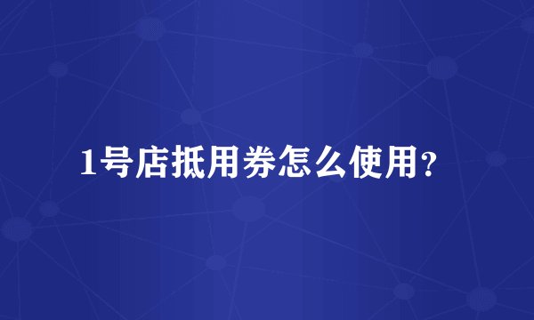1号店抵用券怎么使用?