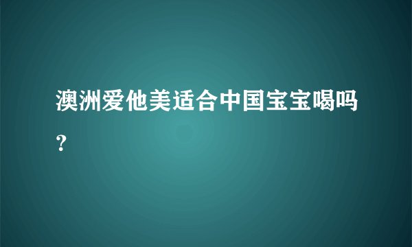澳洲爱他美适合中国宝宝喝吗？