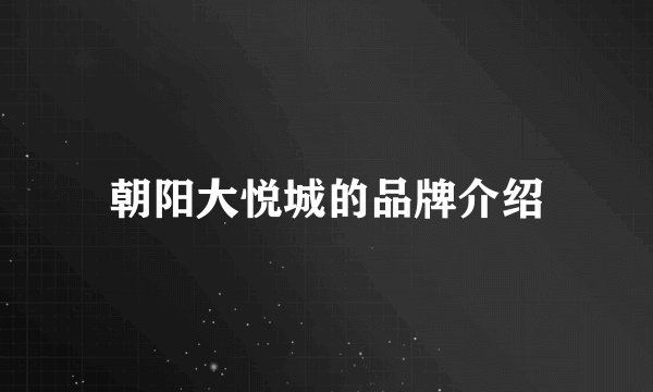 朝阳大悦城的品牌介绍