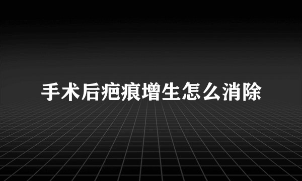 手术后疤痕增生怎么消除