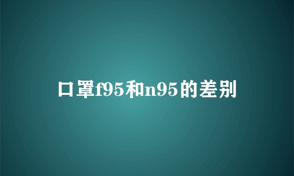 口罩f95和n95的差别