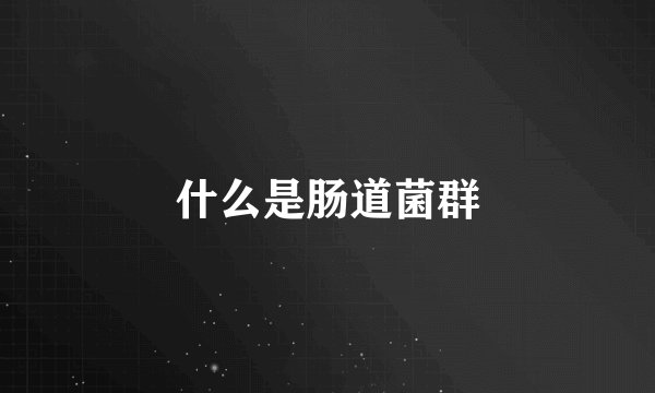 什么是肠道菌群
