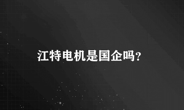江特电机是国企吗？