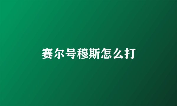 赛尔号穆斯怎么打